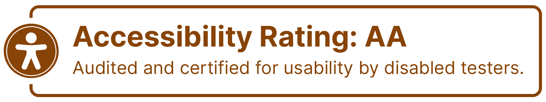 Accessibility Rating: AA, Audited and certified for usability by disabled testers.